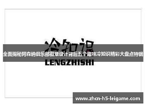 全面揭秘阿森纳俱乐部徽章设计背后五个趣味冷知识精彩大盘点特辑