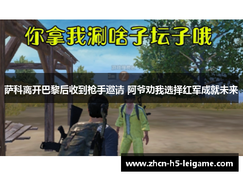 萨科离开巴黎后收到枪手邀请 阿爷劝我选择红军成就未来