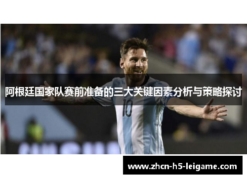 阿根廷国家队赛前准备的三大关键因素分析与策略探讨