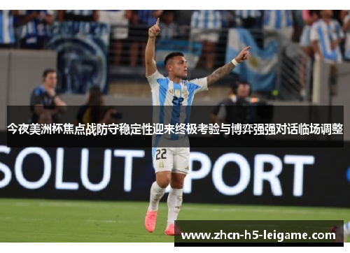 今夜美洲杯焦点战防守稳定性迎来终极考验与博弈强强对话临场调整 今夜美洲杯焦点战防守稳定性迎来终极考验与博弈强强对话临场调整