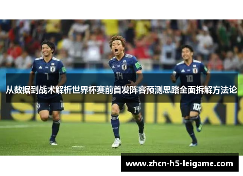 从数据到战术解析世界杯赛前首发阵容预测思路全面拆解方法论