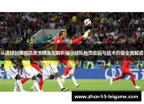 从进球到策应凯恩关键表现解析揭示球队胜负密码与战术价值全面解读 从进球到策应凯恩关键表现解析揭示球队胜负密码与战术价值全面解读