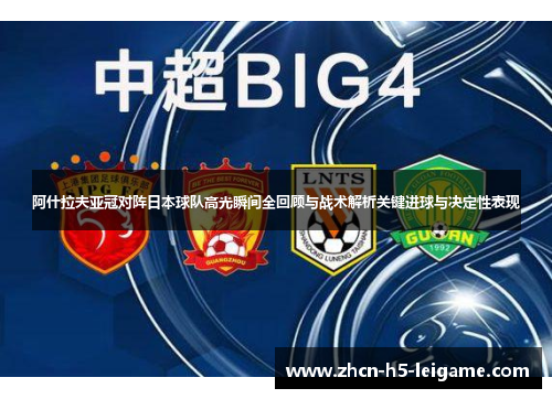 阿什拉夫亚冠对阵日本球队高光瞬间全回顾与战术解析关键进球与决定性表现 阿什拉夫亚冠对阵日本球队高光瞬间全回顾与战术解析关键进球与决定性表现