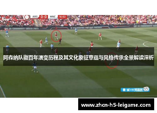 阿森纳队徽百年演变历程及其文化象征意蕴与风格传承全景解读深析