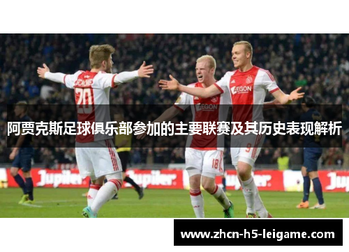 阿贾克斯足球俱乐部参加的主要联赛及其历史表现解析 阿贾克斯足球俱乐部参加的主要联赛及其历史表现解析