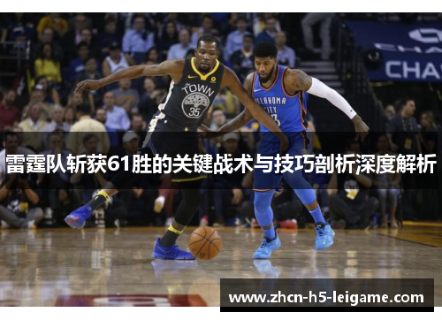 雷霆队斩获61胜的关键战术与技巧剖析深度解析 雷霆队斩获61胜的关键战术与技巧剖析深度解析