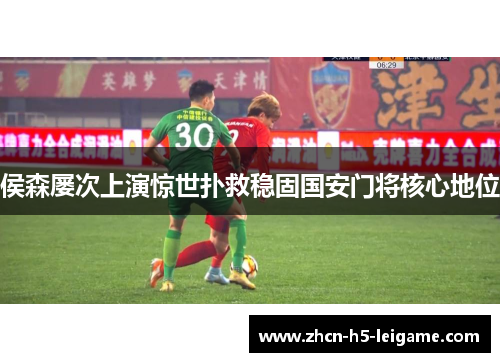 侯森屡次上演惊世扑救稳固国安门将核心地位