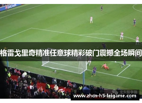 格雷戈里奇精准任意球精彩破门震撼全场瞬间