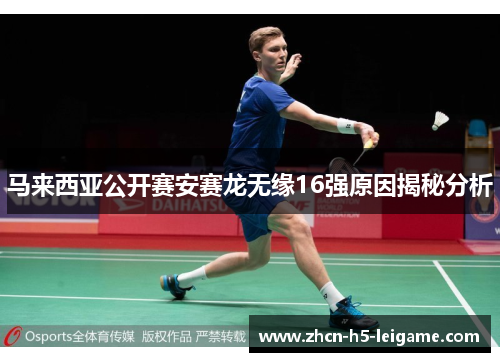马来西亚公开赛安赛龙无缘16强原因揭秘分析 马来西亚公开赛安赛龙无缘16强原因揭秘分析