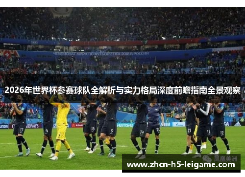 2026年世界杯参赛球队全解析与实力格局深度前瞻指南全景观察 2026年世界杯参赛球队全解析与实力格局深度前瞻指南全景观察