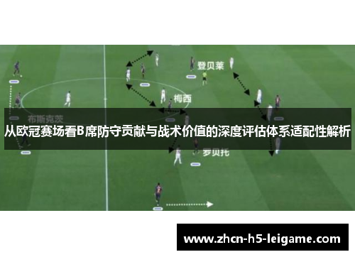 从欧冠赛场看B席防守贡献与战术价值的深度评估体系适配性解析 从欧冠赛场看B席防守贡献与战术价值的深度评估体系适配性解析